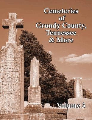 Cemeteries of Grundy County, Tennessee & More Volume 3 by Taylor, Janelle Layne