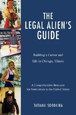 The Legal Alien's Guide: Building a Career and Life in Chicago, Illinois by Sorokina, Tatiana