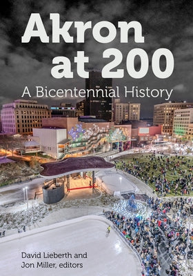 Akron at 200: A Bicentennial History by Lieberth, David