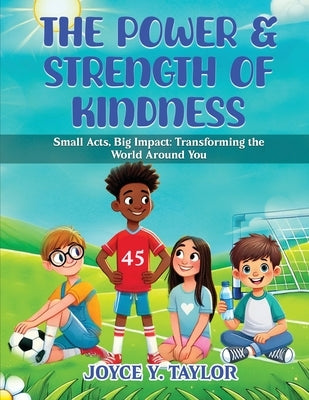 The Power & Strength of Kindness: Small Acts, Big Impact: Transforming the World Around You by Y. Taylor, Joyce