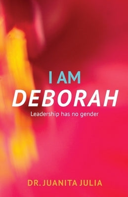 I Am Deborah: Leadership Has No Gender by Julia, Juanita