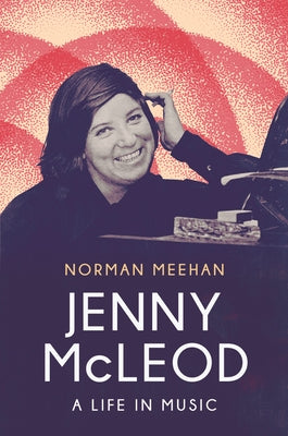 Jenny McLeod: A Life in Music by Meehan, Norman