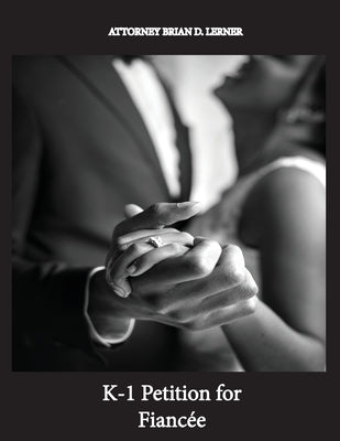 K-1 Petition for Fiancée: K-1 Fiancee Visa Petition: A Step-by-Step Guide to Bringing Your Fiance to the USA by Lerner, Brian D.