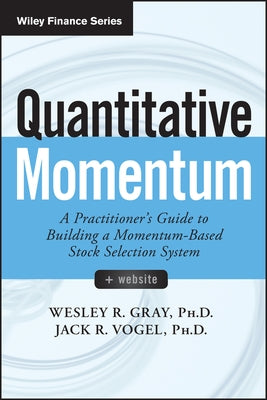 Quantitative Momentum: A Practitioner's Guide to Building a Momentum-Based Stock Selection System by Gray, Wesley R.