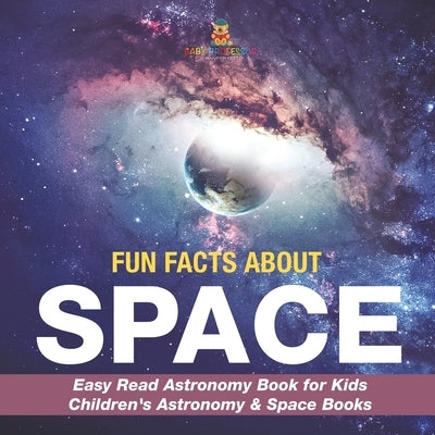 Fun Facts about Space - Easy Read Astronomy Book for Kids Children's Astronomy & Space Books by Baby Professor