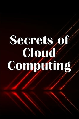 Secrets of Cloud Computing: Methods of learning cloud computing that are better explained by Dugwald, Valery