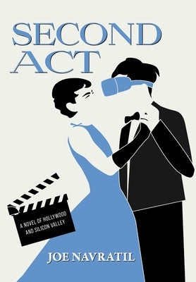 Second Act: A Novel of Hollywood and Silicon Valley by Navratil, Joe