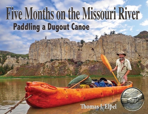 Five Months on the Missouri River: Paddling a Dugout Canoe by Elpel, Thomas