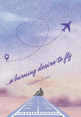 ...a burning desire to fly by Cone, Charles