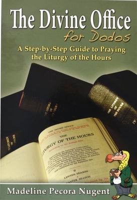 The Divine Office for Dodos: A Step-By-Step Guide to Praying the Liturgy of the Hours by Pecora Nugent, Madeline