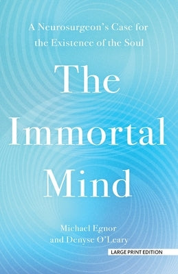 The Immortal Mind: A Neurosurgeon's Case for the Existence of the Soul by Egnor, Michael