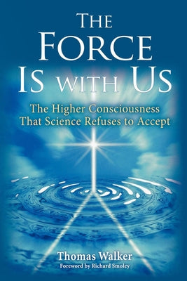 The Force Is with Us: The Higher Consciousness That Science Refuses to Accept by Walker, Thomas