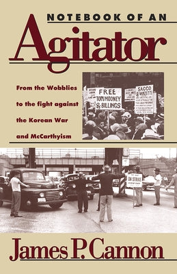 Notebook of an Agitator: From the Wobblies to the Fight Against the Korean War and McCarthyism by Cannon, James P.