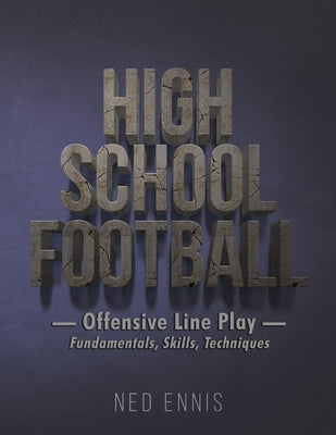 High School Football: Offensive Line Play - Fundamentals, Skills, Techniques by Ennis, Ned