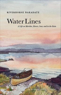 Water Lines: A Life on Marshes, Rivers, Seas and in the Rain by Nakadate, Riverhorse