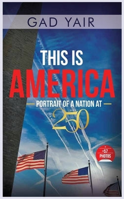 This is America: Portrait of a Nation at 250 by Yair, Gad