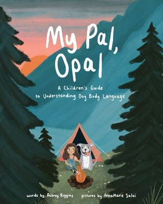 My Pal, Opal: A Children's Guide to Understanding Dog Body: A Children's Guide to Understanding Dog Body by Riggins, Aubrey