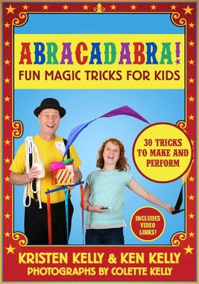 Abracadabra!: Fun Magic Tricks for Kids - 30 Tricks to Make and Perform (Includes Video Links) by Kelly, Kristen