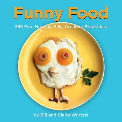 Funny Food: 365 Fun, Healthy, Silly, Creative Breakfasts by Wurtzel, Bill