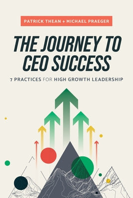 The Journey to CEO Success: 7 Practices for High Growth Leadership by Thean, Patrick