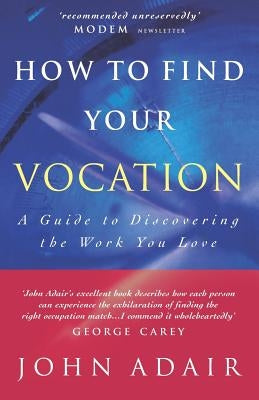 How to Find Your Vocation: A Guide to Discovering the Work You Love by Adair, John