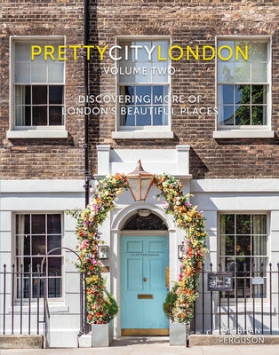 Prettycitylondon Volume II: Discovering More of London's Beautiful Places by Ferguson, Siobhan