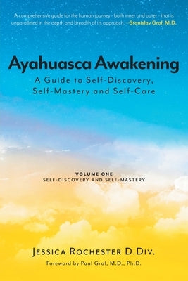 Ayahuasca Awakening A Guide to Self-Discovery, Self-Mastery and Self-Care: Volume One Self-Discovery and Self-Mastery by D. DIV, Jessica Rochester