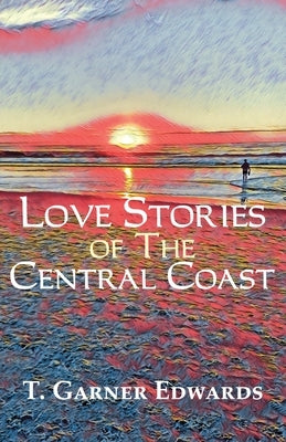 Love Stories of The Central Coast by Edwards, T. Garner