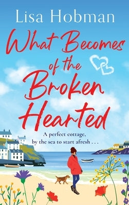 What Becomes of the Broken Hearted by Hobman, Lisa