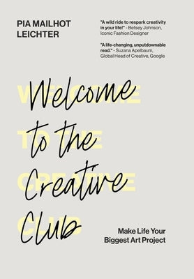 Welcome to the Creative Club: Make Life Your Biggest Art Project by Mailhot-Leichter, Pia