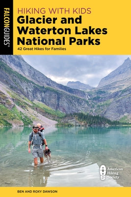 Hiking with Kids Glacier and Waterton Lakes National Parks: 42 Great Hikes for Families by Dawson, Roxy And Ben