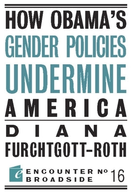 How Obama?s Gender Policies Undermine America by Furchtgott-Roth, Diana