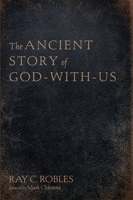 The Ancient Story of God-With-Us by Robles, Ray C.