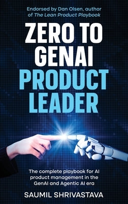 Zero to GenAI Product Leader: The complete playbook for AI product management in the GenAI and Agentic AI era by Shrivastava