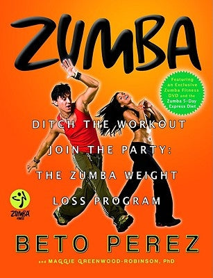 Zumba: Ditch the Workout, Join the Party! the Zumba Weight Loss Program [With DVD] by Perez, Beto