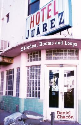 Hotel Juarez: Stories, Rooms and Loops by Chacon, Daniel