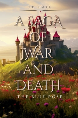 A Saga of War and Death: The Blue Rose by Hall, Jw