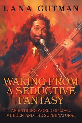Waking From A Seductive Fantasy: An Enticing World of Love, Murder, and the Supernatural by Gutman, Lana