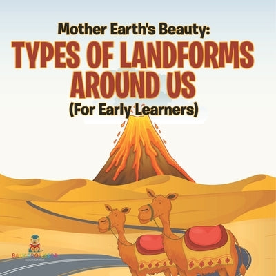 Mother Earth's Beauty: Types of Landforms Around Us (For Early Learners) by Baby Professor