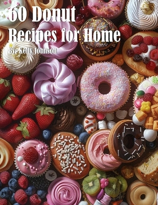 60 Donut Recipes for Home by Johnson, Kelly