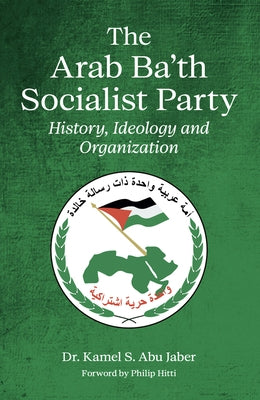 The Arab Ba'th Socialist Party: History, Ideology and Organization by Hitti, Philip