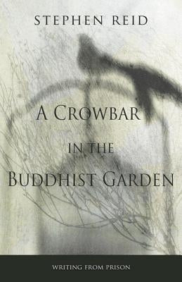 A Crowbar in the Buddhist Garden by Reid, Stephen