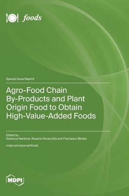 Agro-Food Chain By-Products and Plant Origin Food to Obtain High-Value-Added Foods by Nardone, Gianluca