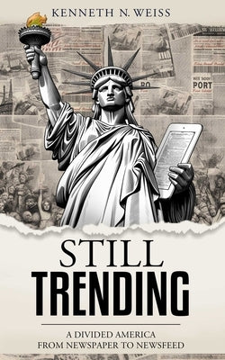 Still Trending: A Divided America, from Newspaper to Newsfeed by Weiss, Kenneth N.