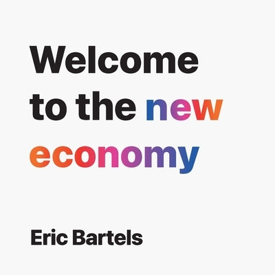 Welcome to the new economy by Bartels, Eric