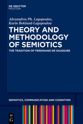 Theory and Methodology of Semiotics: The Tradition of Ferdinand de Saussure by Lagopoulos, Alexandros PH.