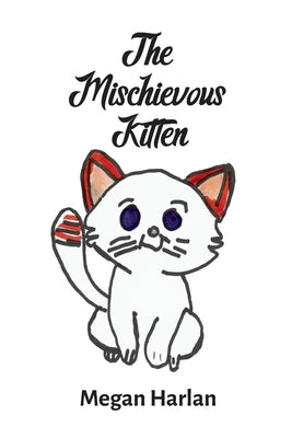 The Mischievous Kitten by Harlan, Megan E.