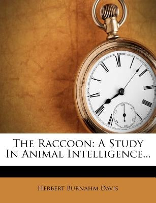 The Raccoon: A Study in Animal Intelligence... by Davis, Herbert Burnahm