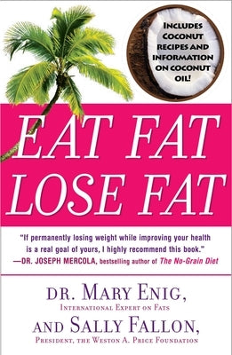 Eat Fat, Lose Fat: The Healthy Alternative to Trans Fats by Enig, Mary