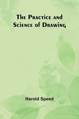 The Practice and Science of Drawing by Speed, Harold